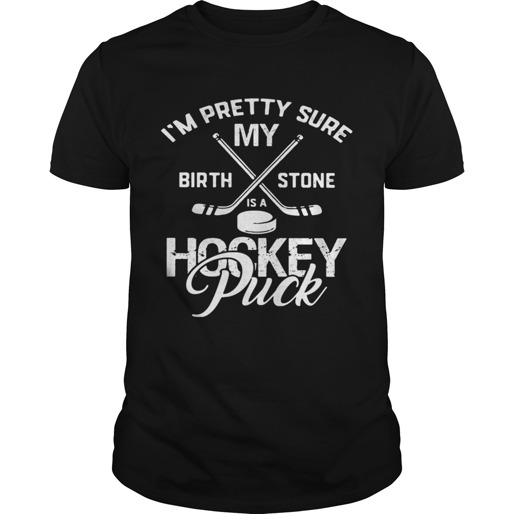 Im pretty sure my birthstone is a hockey puck shirt