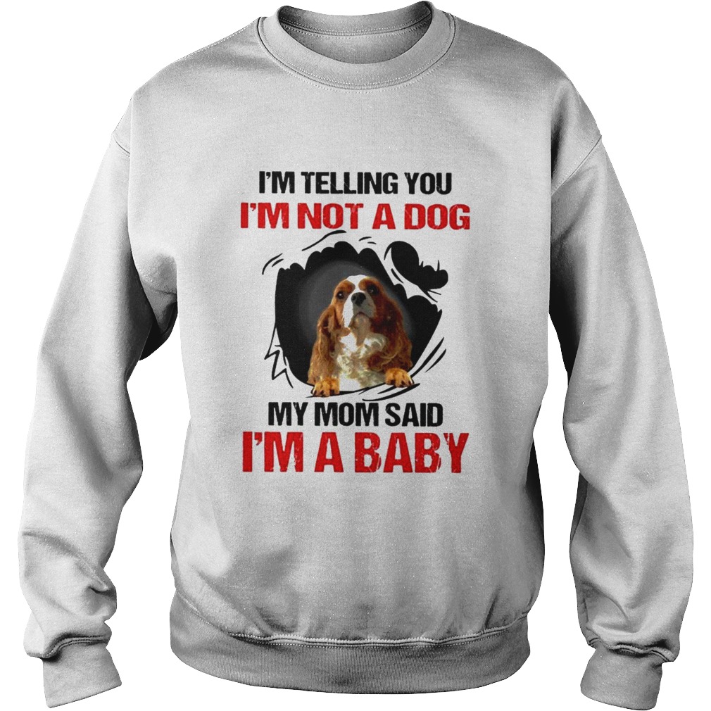 Im telling You Im not a Dog My Mom said Im a Baby  Sweatshirt