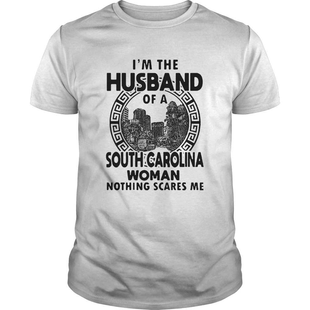 Im the husband of a south carolina woman nothing scares me shirt