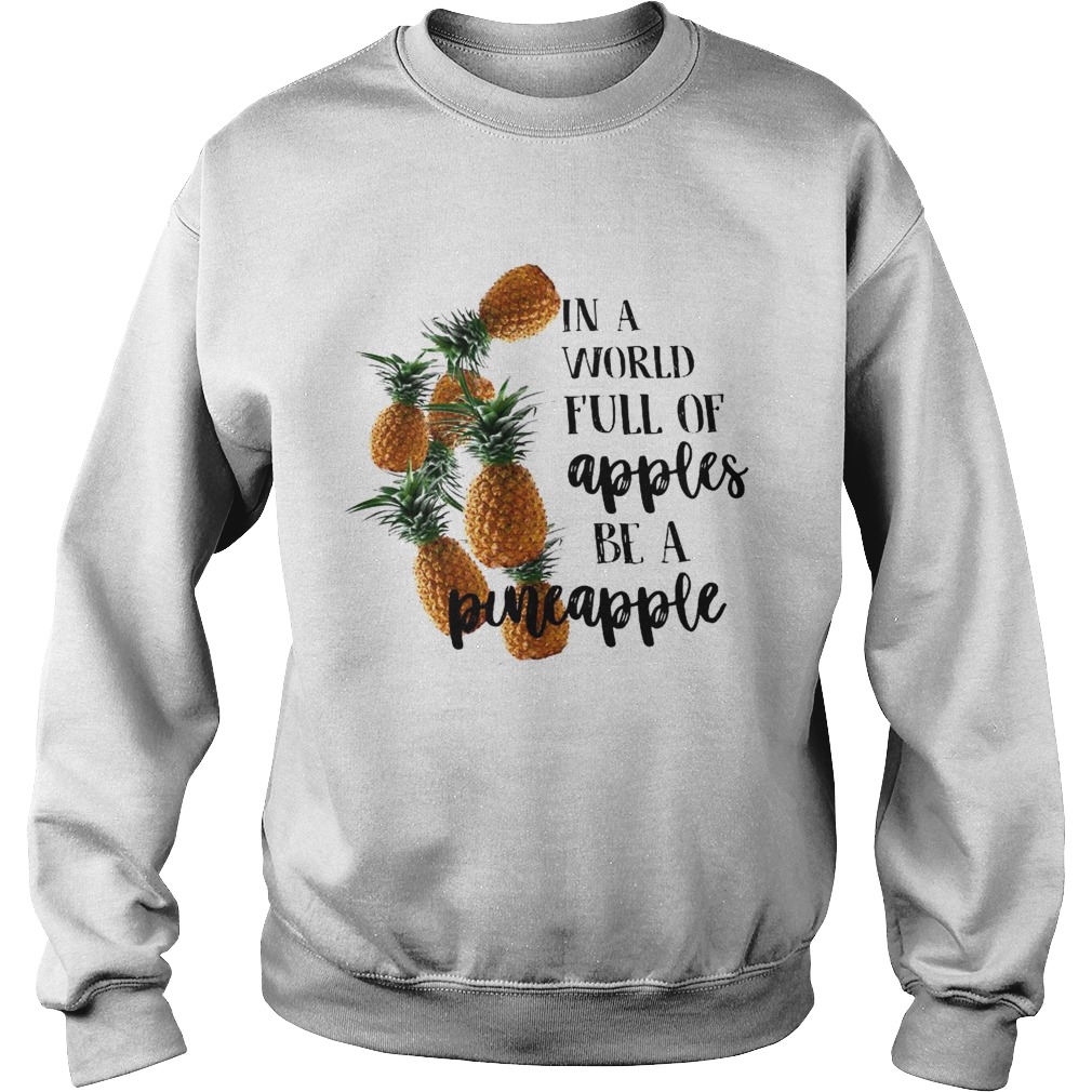 In A World Full Of Apples Be A Pineapple  Sweatshirt