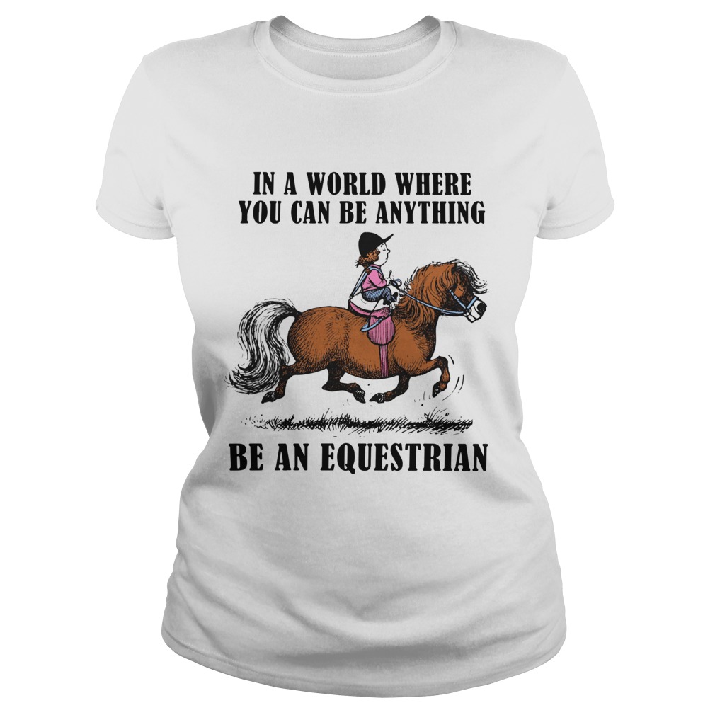 In A World Where You Can Be Anything Be An Equestrian  Classic Ladies