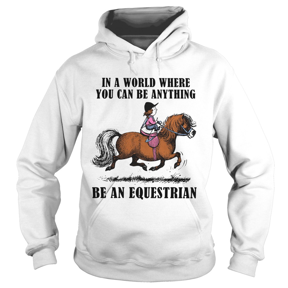 In A World Where You Can Be Anything Be An Equestrian  Hoodie