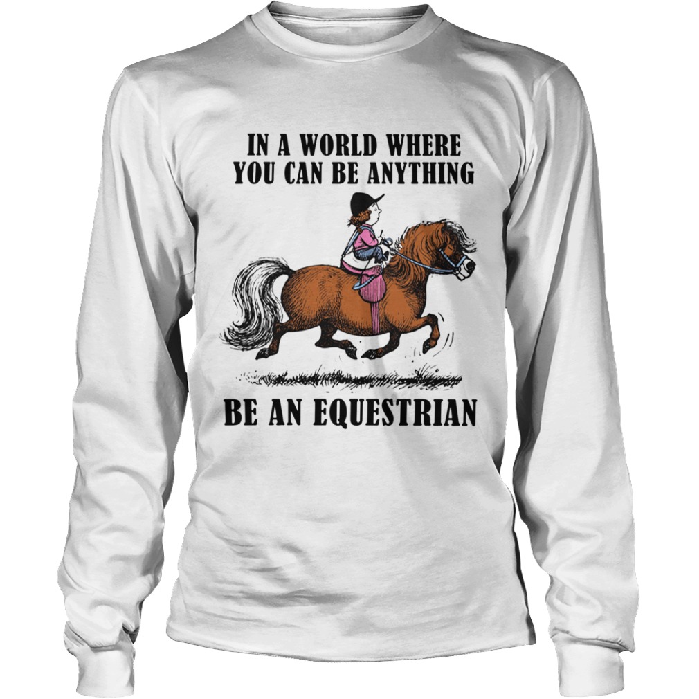 In A World Where You Can Be Anything Be An Equestrian  Long Sleeve