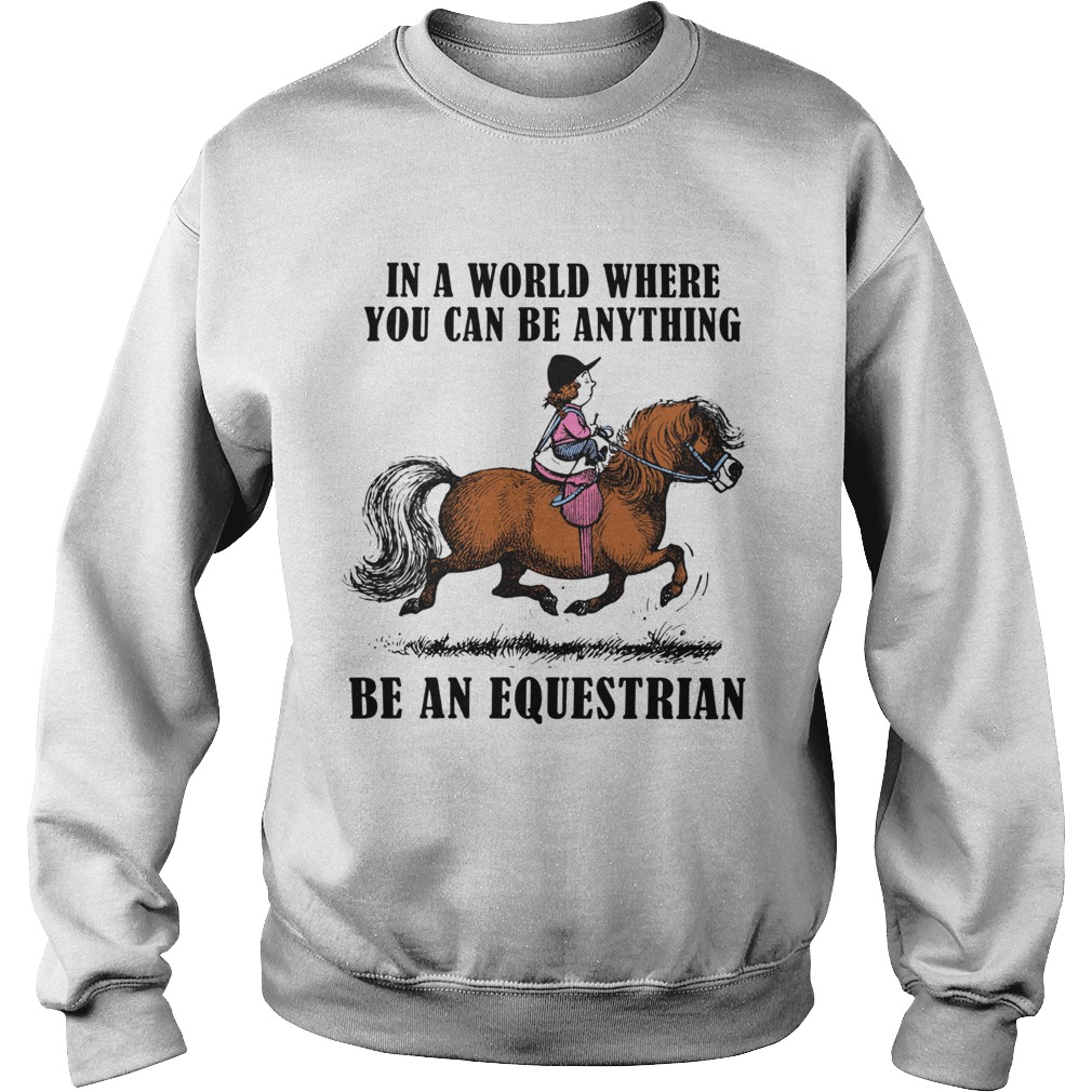 In A World Where You Can Be Anything Be An Equestrian  Sweatshirt