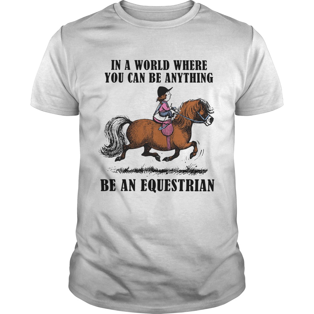 In A World Where You Can Be Anything Be An Equestrian  Unisex