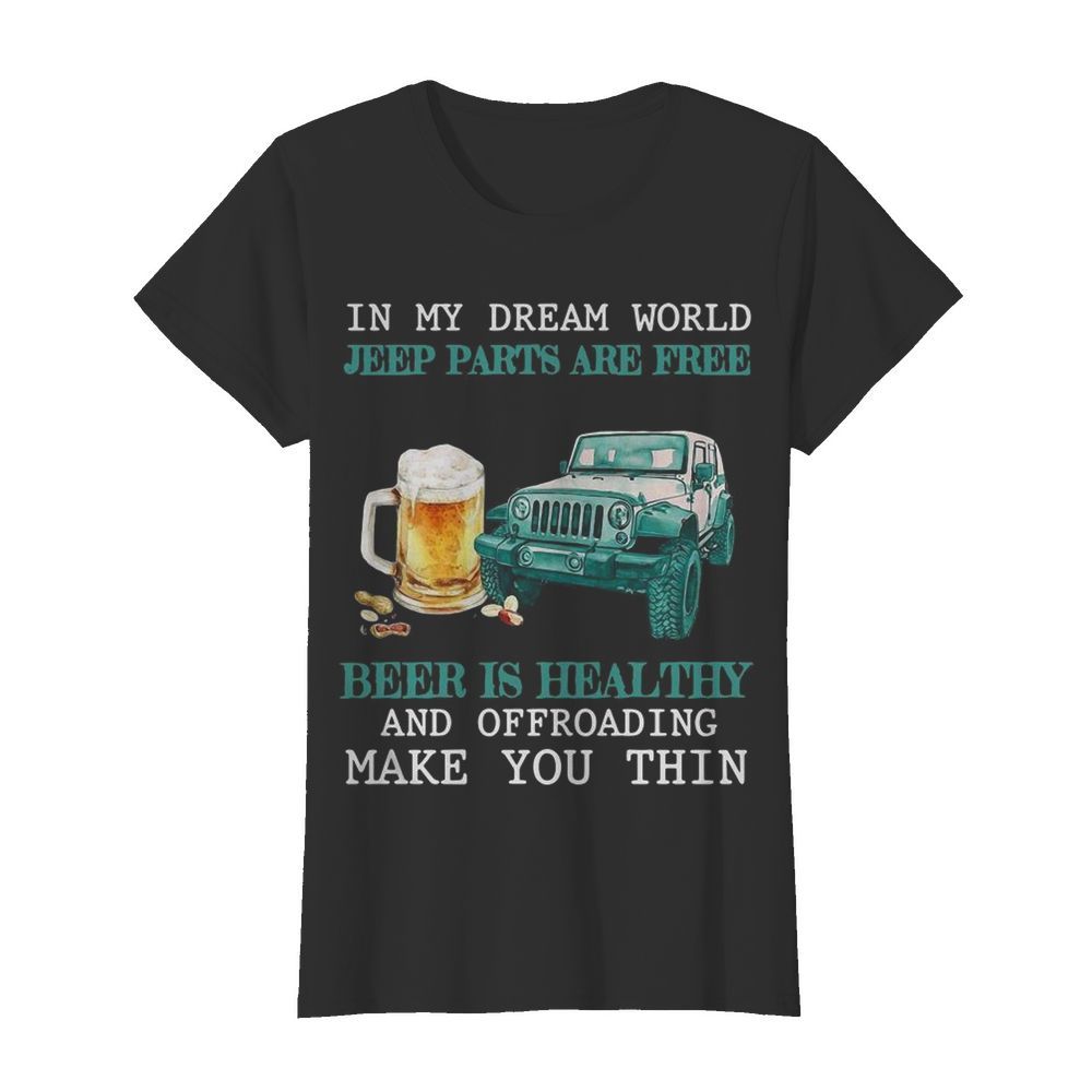 In My Dream World Jeep Parts Are Free Beer Is Healthy And Off Roading Make You Thin  Classic Women's T-shirt