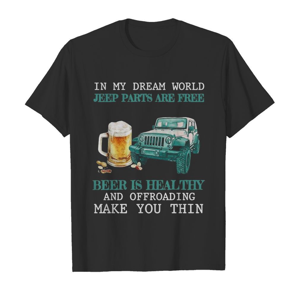 In My Dream World Jeep Parts Are Free Beer Is Healthy And Off Roading Make You Thin  Classic Men's T-shirt