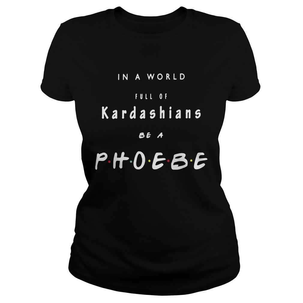 In a world full of kardashians be a phoebe  Classic Ladies