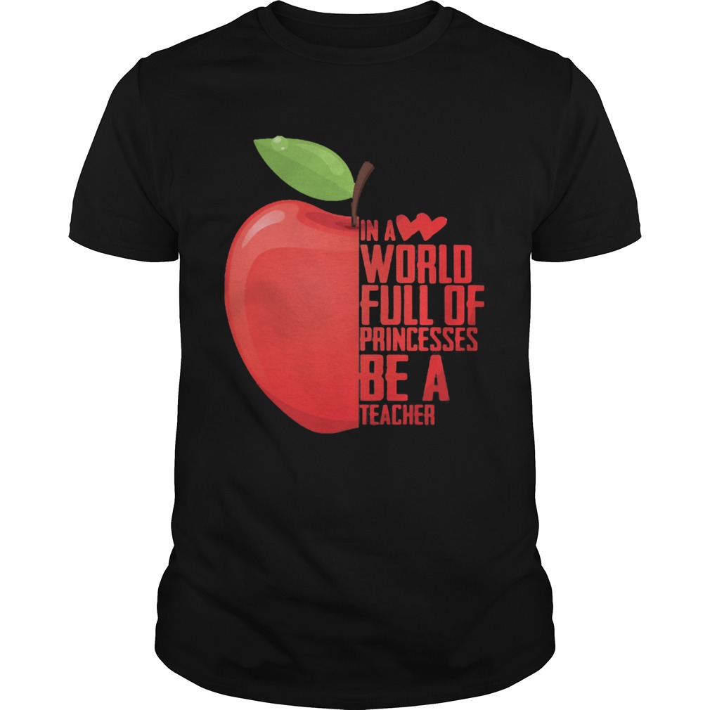 In a world full of princesses be a teacher apple heart shirt