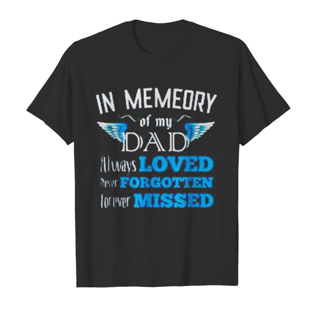 In memeory of my dad always loved never forgotten forever missed shirt