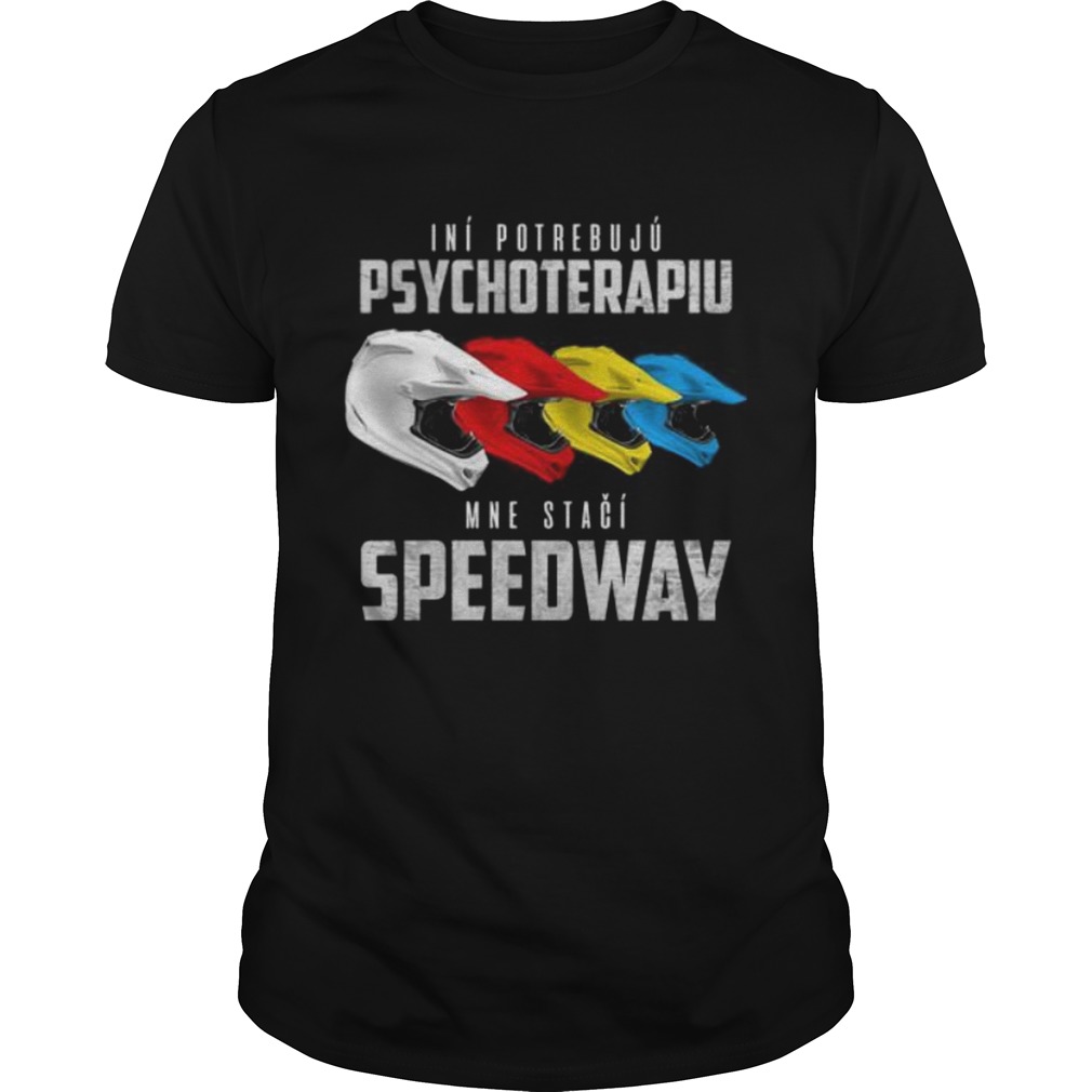 Ini Potrebuju Psychoterapiu Mne Staci Speedway shirt