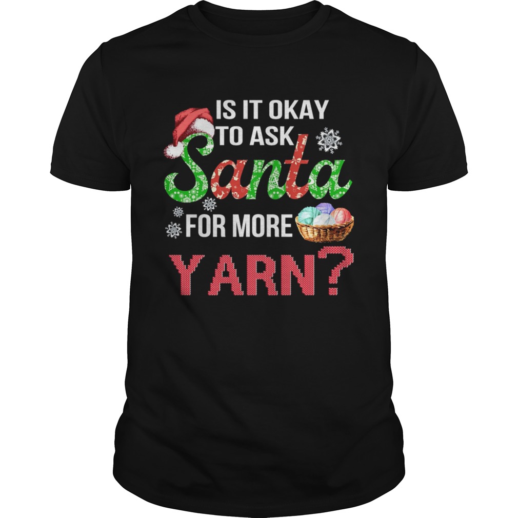 Is It Okay To Ask Santa For More Yarn Christmas shirt