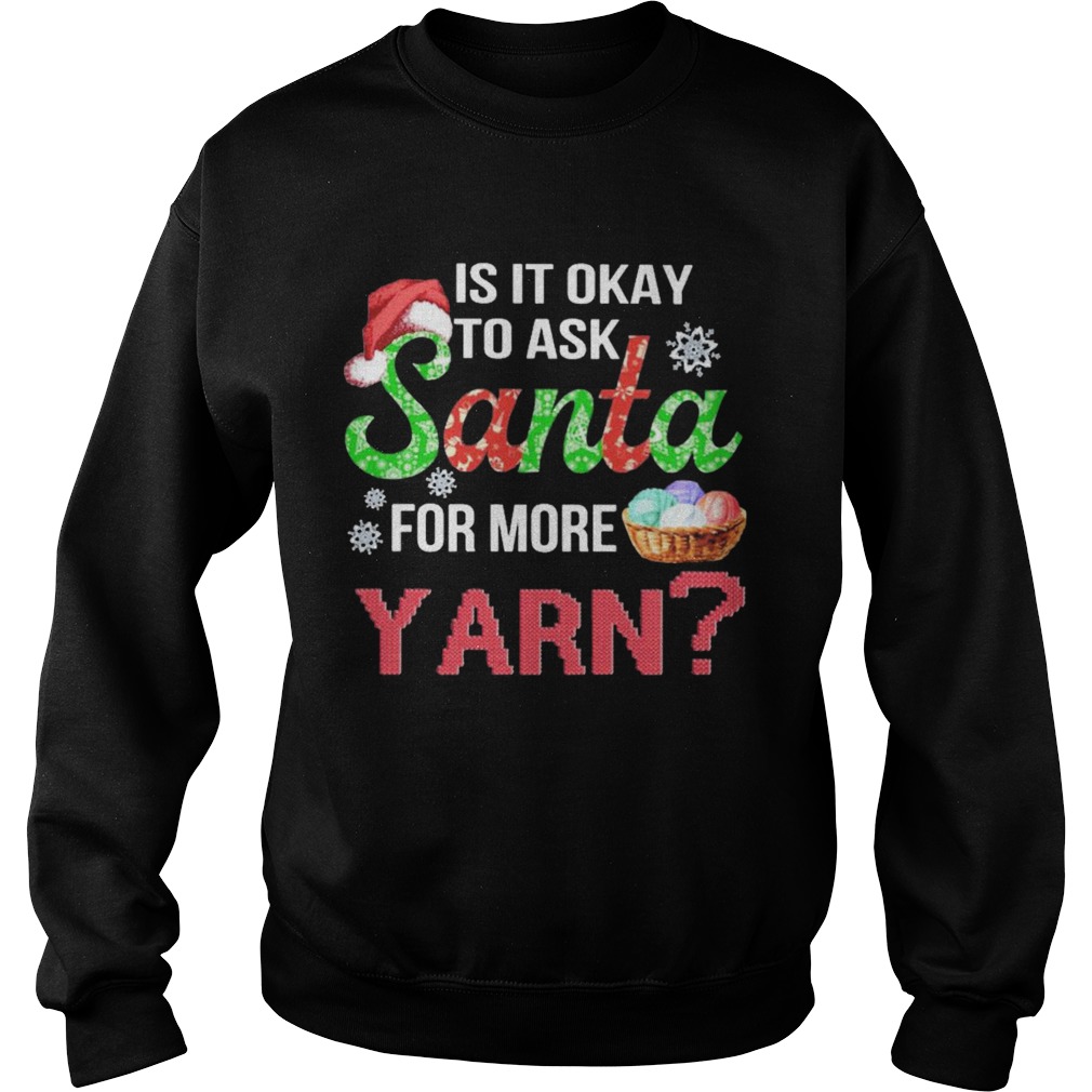 Is It Okay To Ask Santa For More Yarn Crochet thirt Sweatshirt