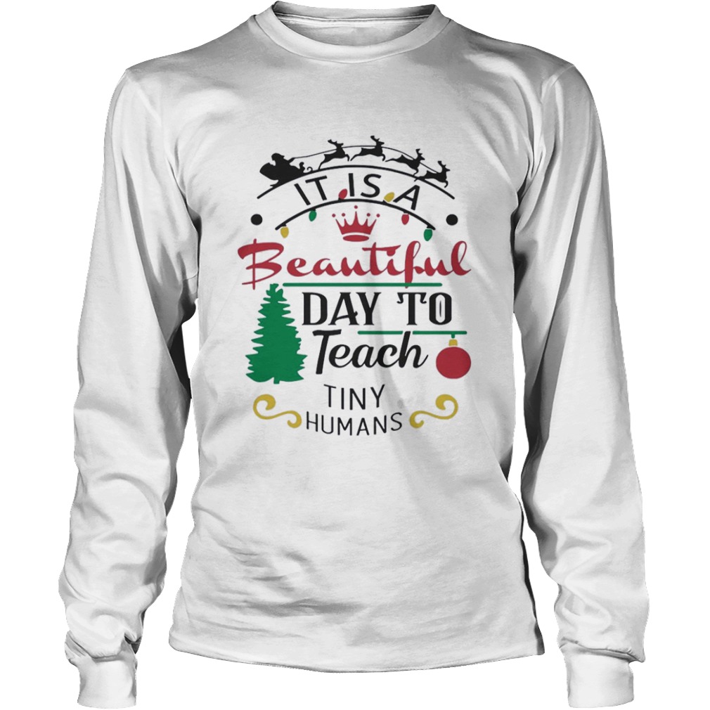 It Is A Beautiful Day To Teach Tiny Humans Christmas  Long Sleeve