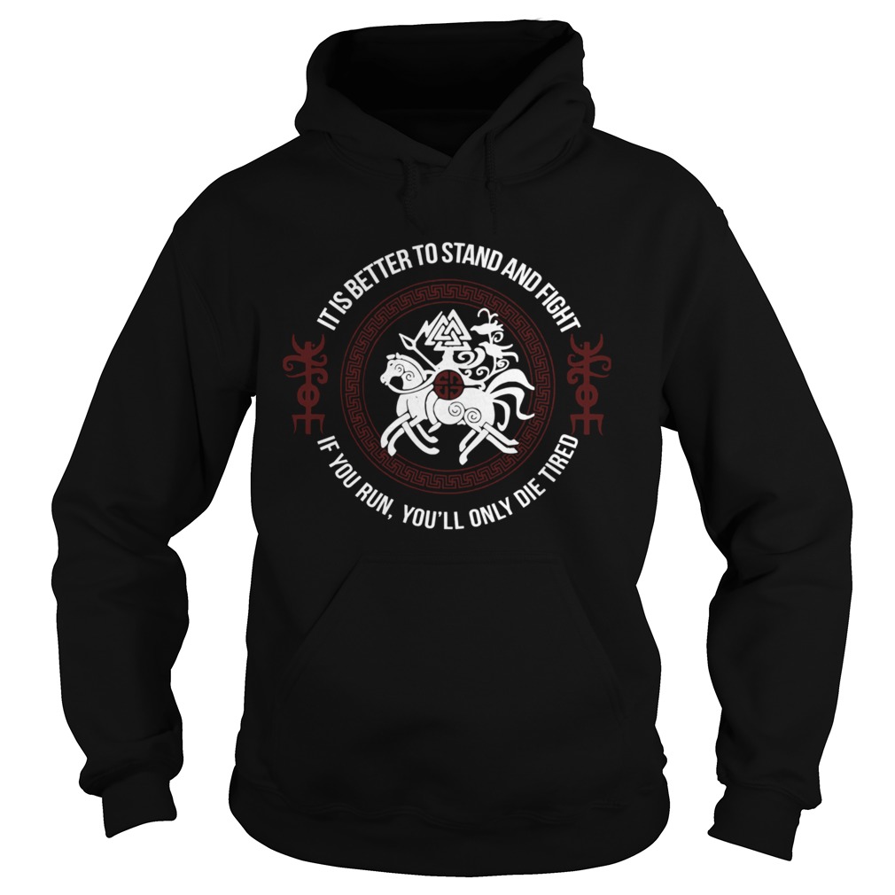 It Is Better To Stand And Fight If You Run Youll Only Die Tired  Hoodie