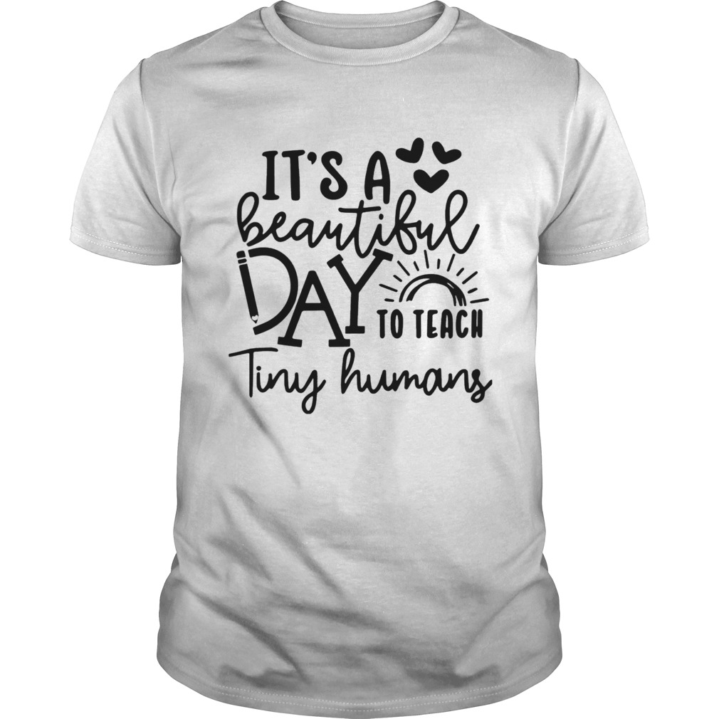 Its A Beautiful Day To Teach Tiny Humans shirt