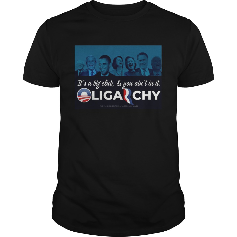 Its A Big Club And You Aint In It Oligarchy shirt