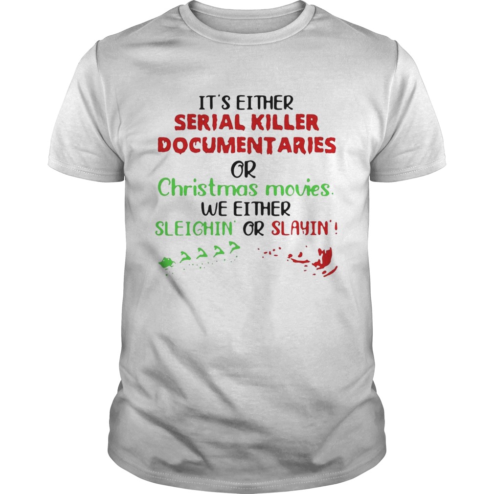 Its Either Serial Killer Documentaries Or Christmas Movies shirt