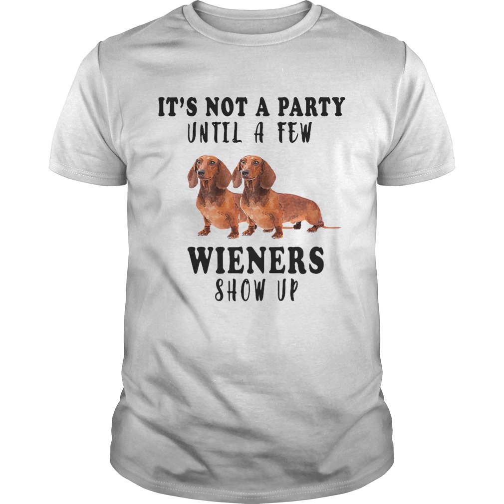 Its Not A Party Until A Few Wieners Show Up shirt