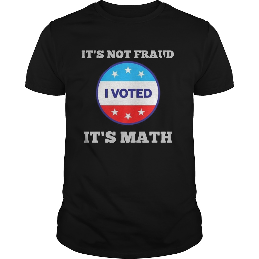 Its Not Fraud I Voted Its Math shirt