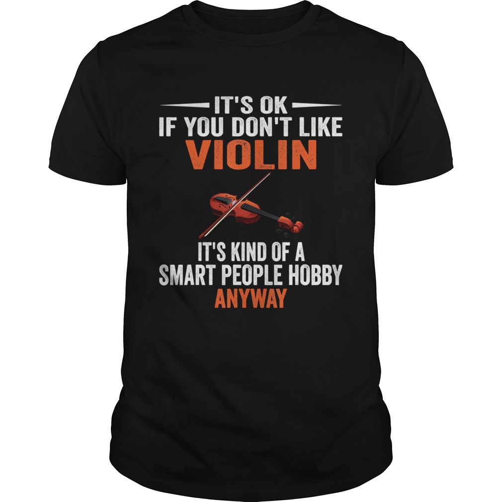 Its Ok If You Dont Like Violin shirt