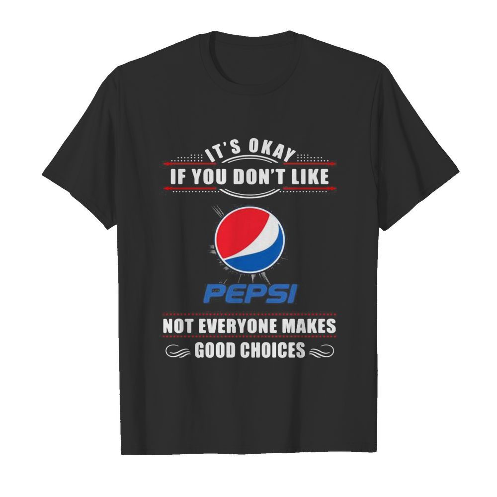 It’s okay if you don’t like pepsi not everyone makes good choices  Classic Men's T-shirt