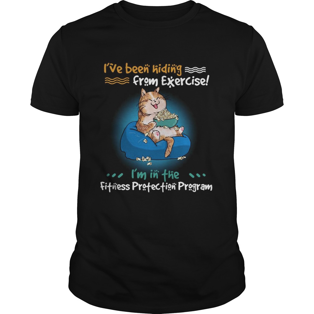 Ive Been Hiding From Exercise Im In The Fitness Protection Program shirt