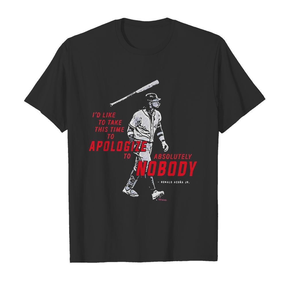 I’d To Take This Time To Apologize To Absolutely Nobody shirt