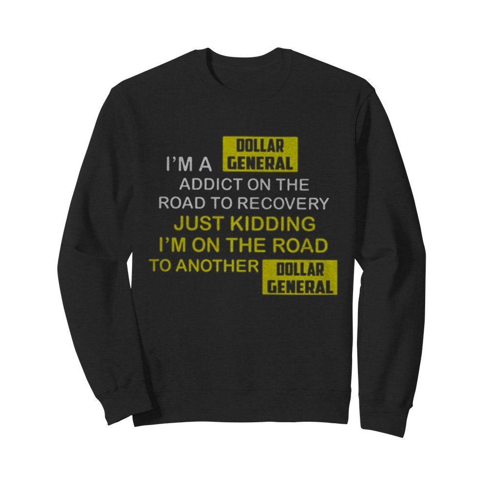 I’m A Dollar General Addict On The Road To Recovery  Unisex Sweatshirt