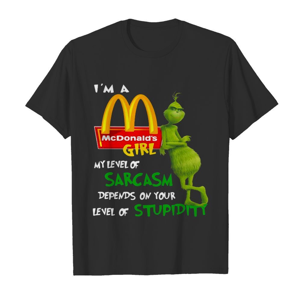 I’m A McDonald’s Girl My Level Of Sarcasm Depends On Your Level Of Stupidity shirt