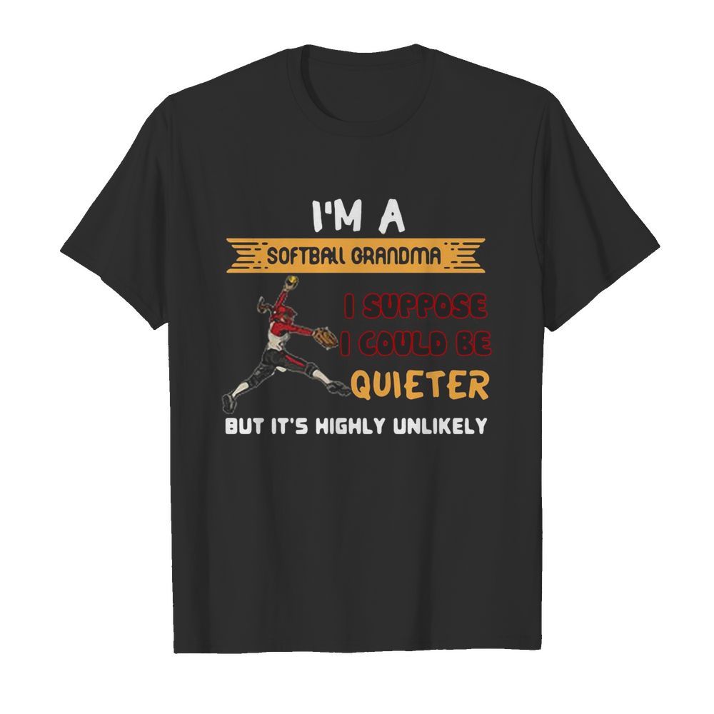 I’m A Softball Grandma I Suppose I Could Be Quiet But It’s Highly Unlikely shirt