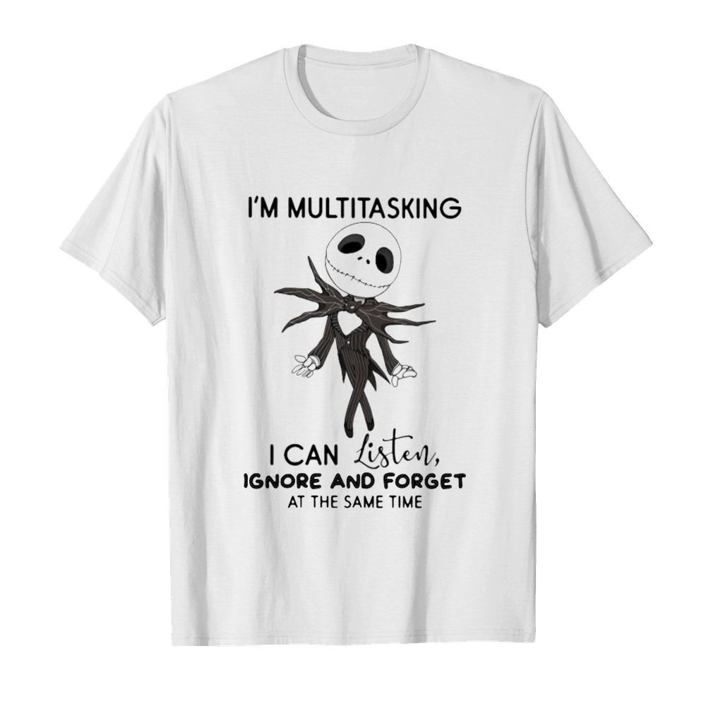 Jack skellington i’m multitasking i can listen ignore and forget at the same time shirt