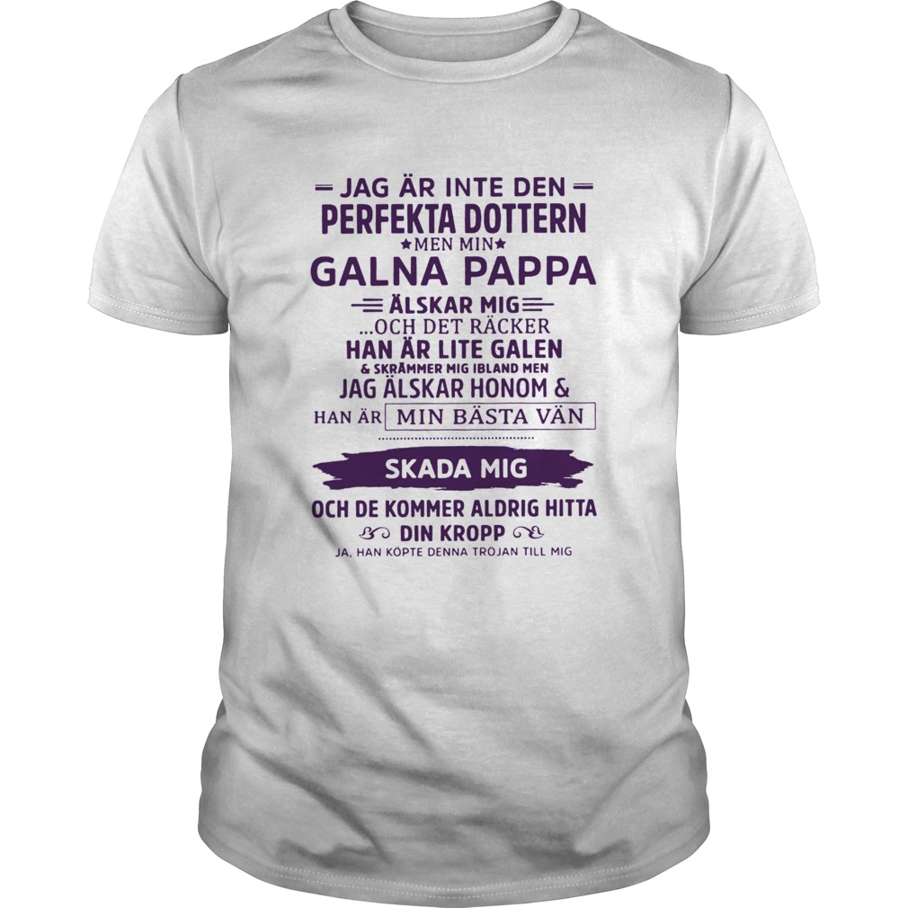 Jag Ar Inte Den Perfekta Dottern Men Min Galna Pappa shirt