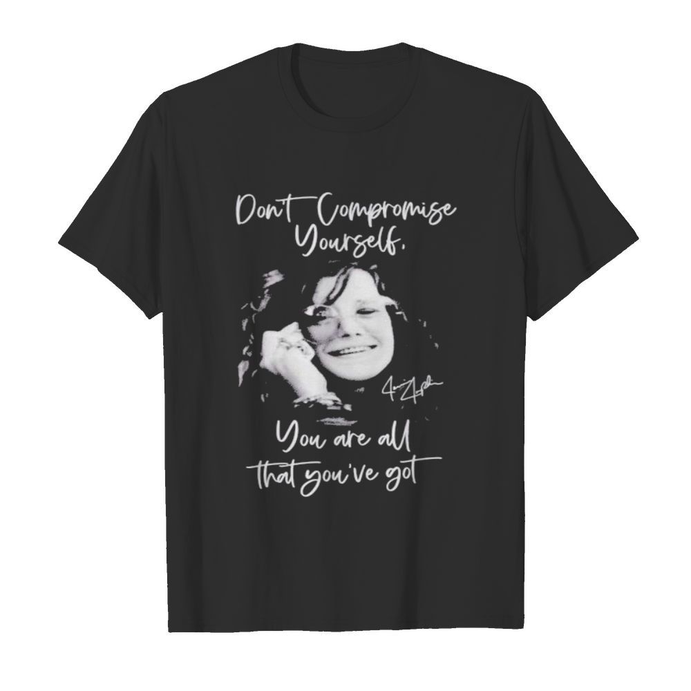 Janis joplin don’t compromise yourself you are all you’ve got signature shirt