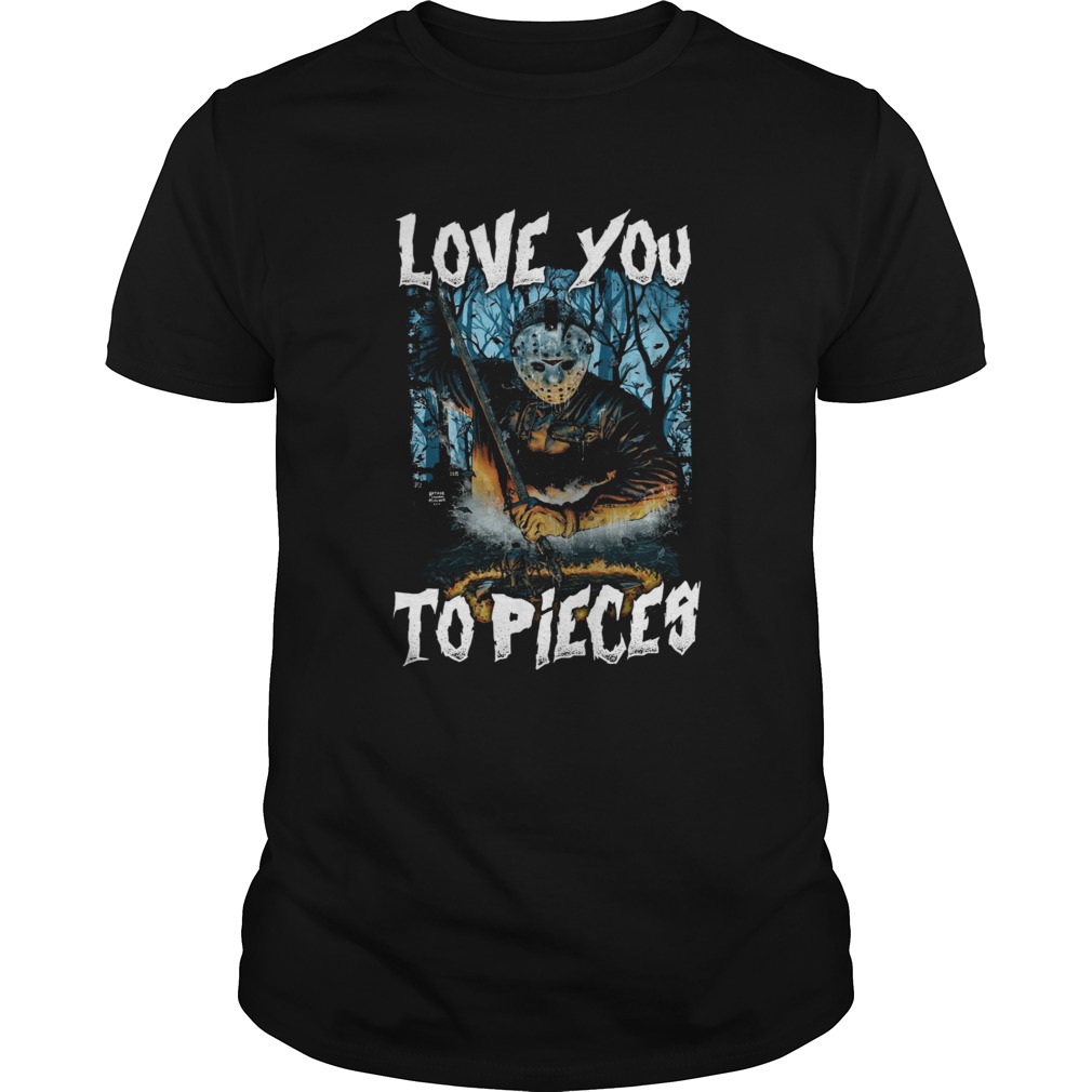 Jason Voorhees Love You To Pieces shirt