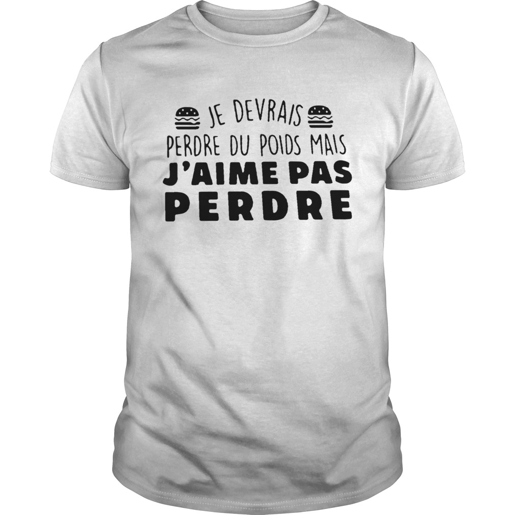 Je Devrais Perdre Du Poids Mais Jaime Pas Perdre shirt