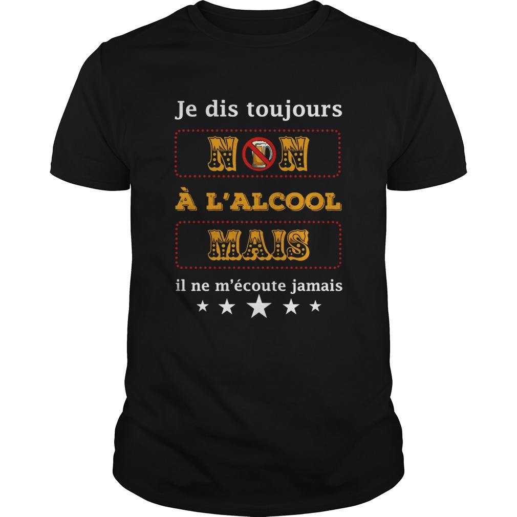 Je Dis Toujours A L alcool Mais Il Ne M coute Jamais  Unisex