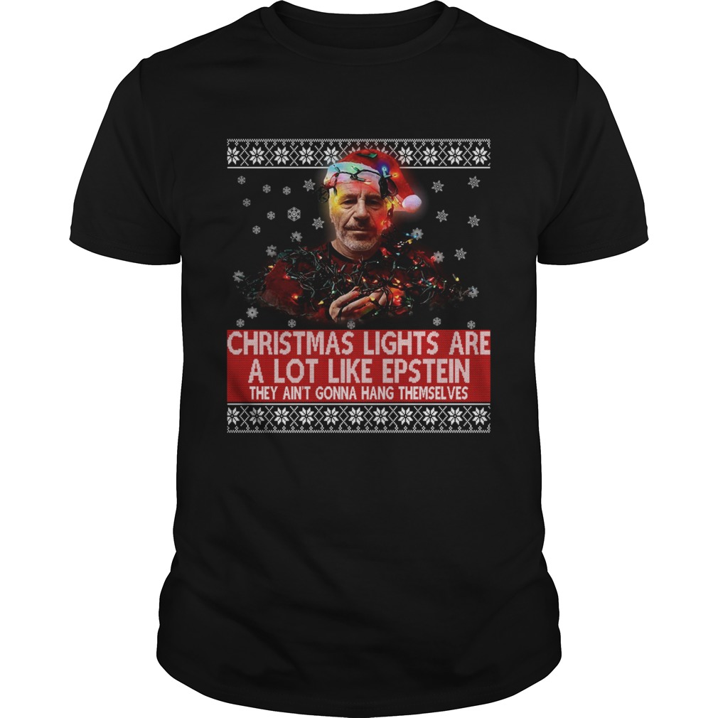 Jeffrey Epstein Christmas Lights Are A Lot Like Epstein They Aint Gonna Hang Themselves shirt