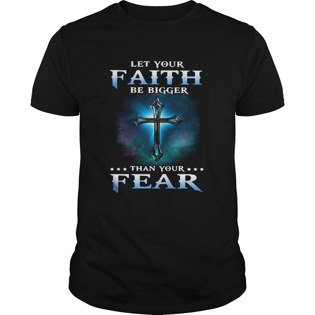 Jesus Let Your Faith Than Your Fear shirt