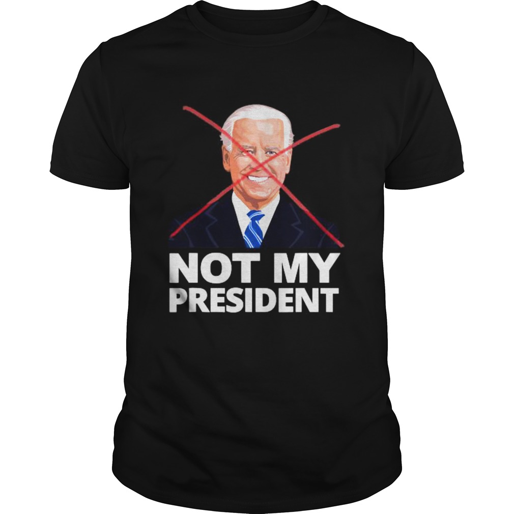 Joe Biden Not My President Shirt Unisex