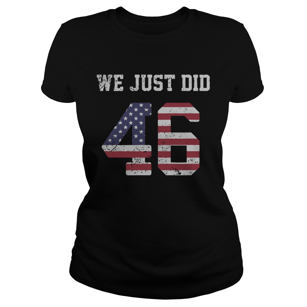 Joe Biden We Just Did 46 American Flag t Classic Ladies