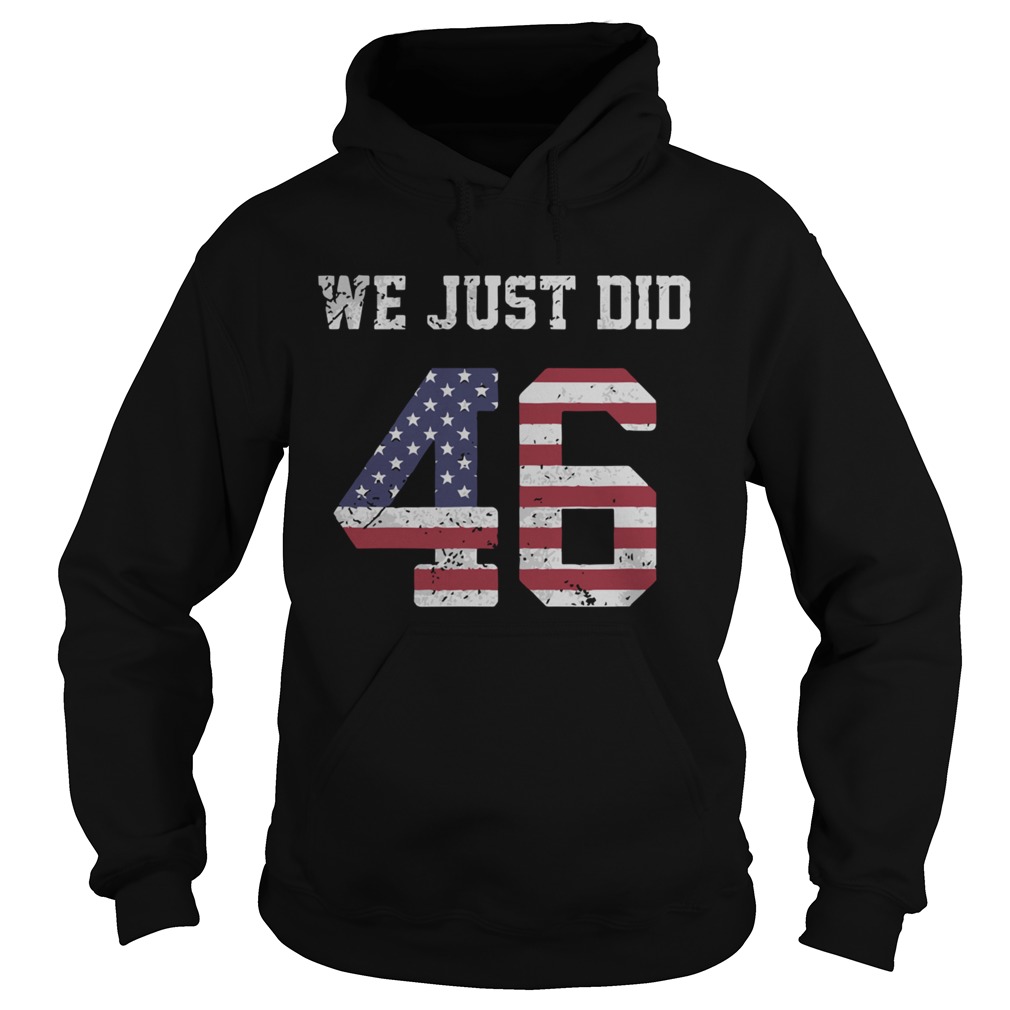 Joe Biden We Just Did 46 American Flag t Hoodie