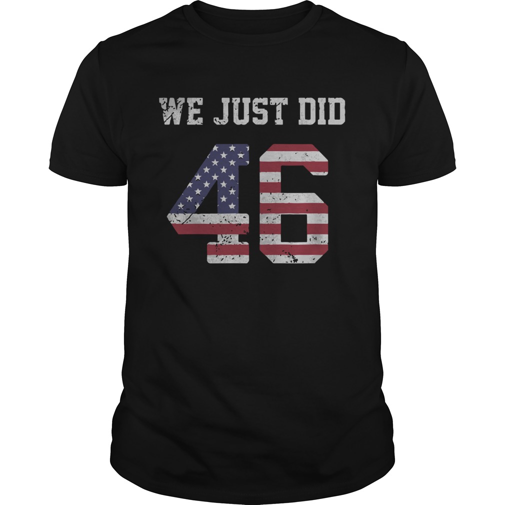 Joe Biden We Just Did 46 American Flag t Unisex