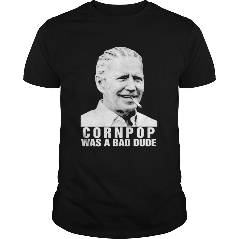 Joe Biden corn pop was a bad dude shirt