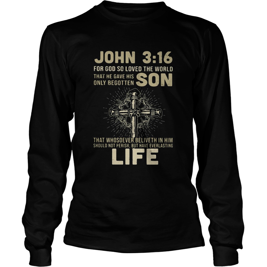 John 316 for god so loved the world that he gave his only begotten jesus  Long Sleeve