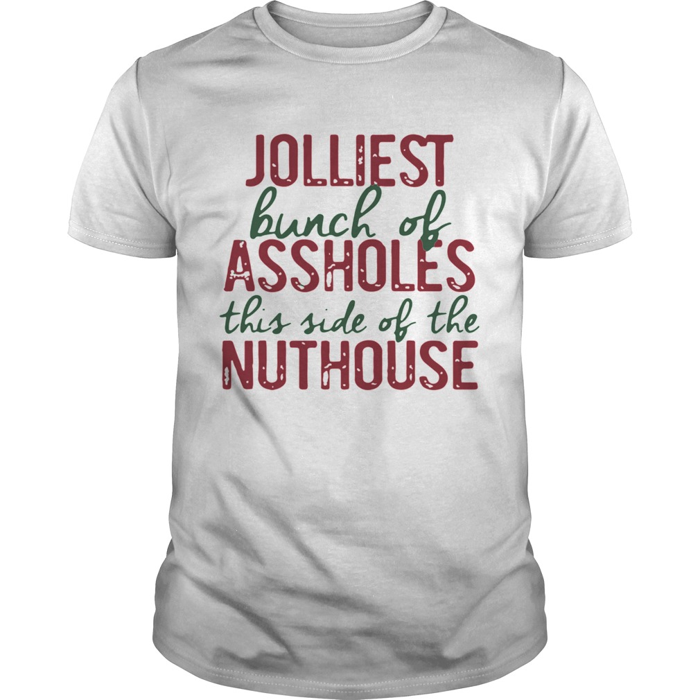 Jolliest Bunch Of Assholes This Side Of The Nuthouse Christmas t Unisex