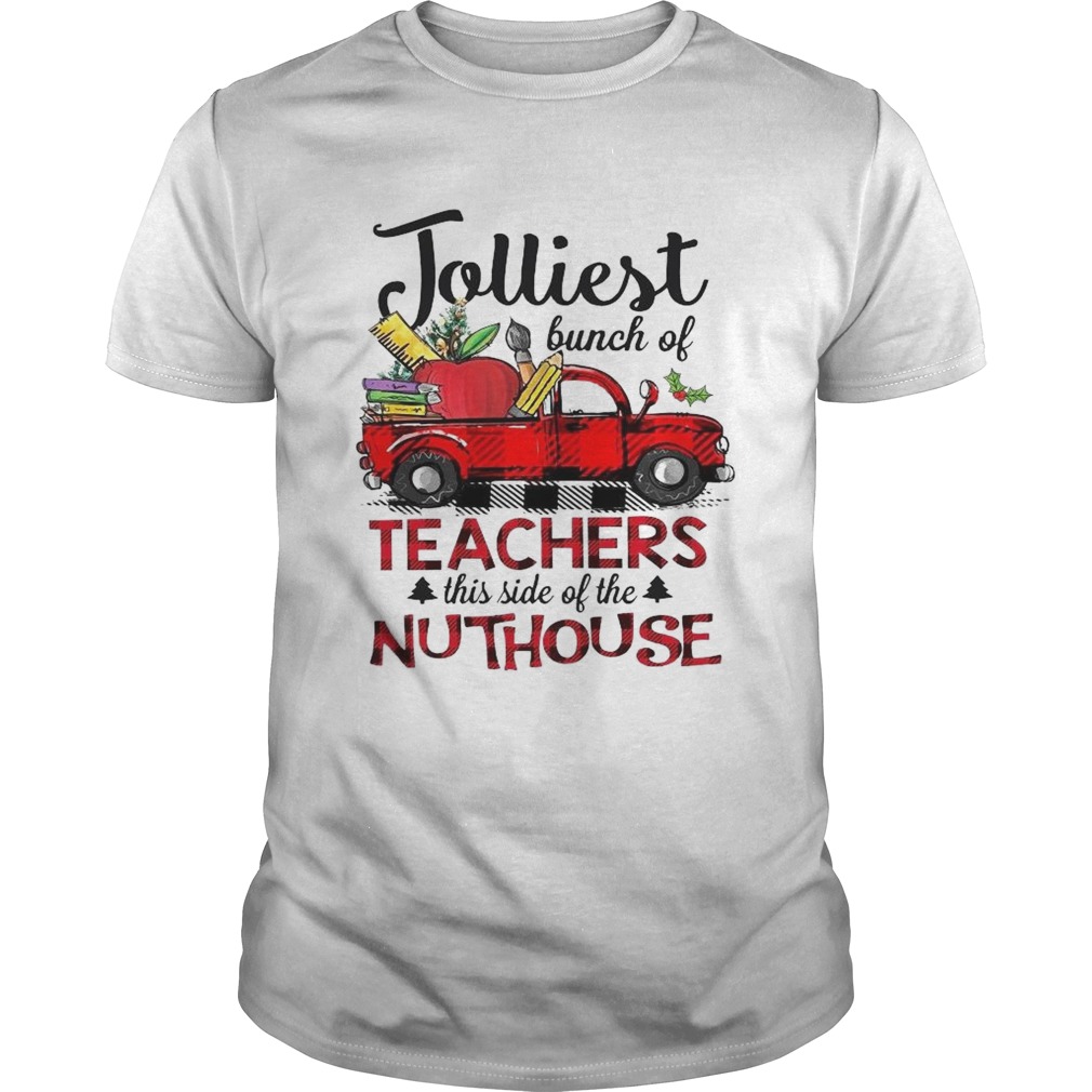 Jolliest Bunch Of Teacher This Side Of The Nuthouse shirt