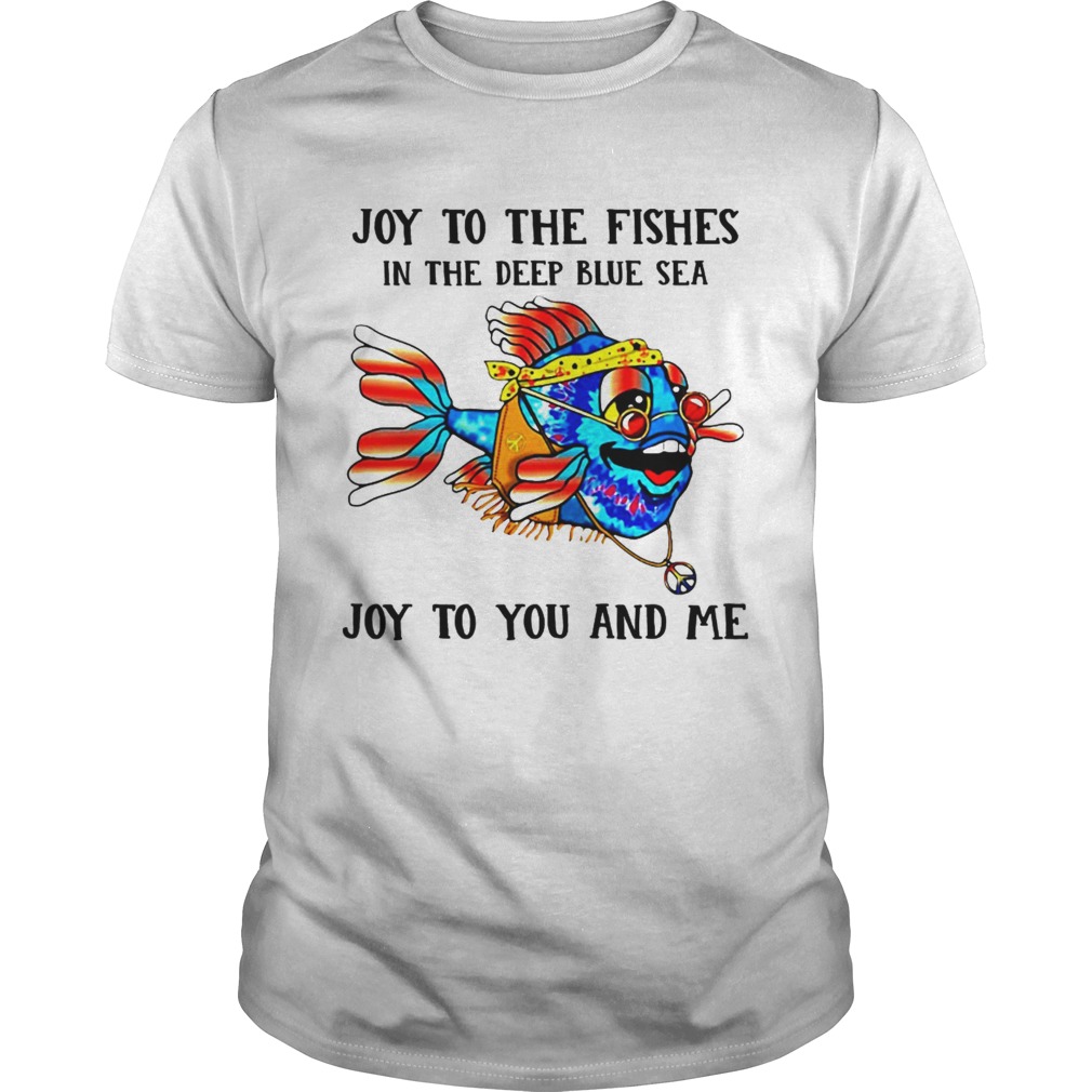 Joy To The Fishes In The Deep Blue Sea Joy To You And Me shirt