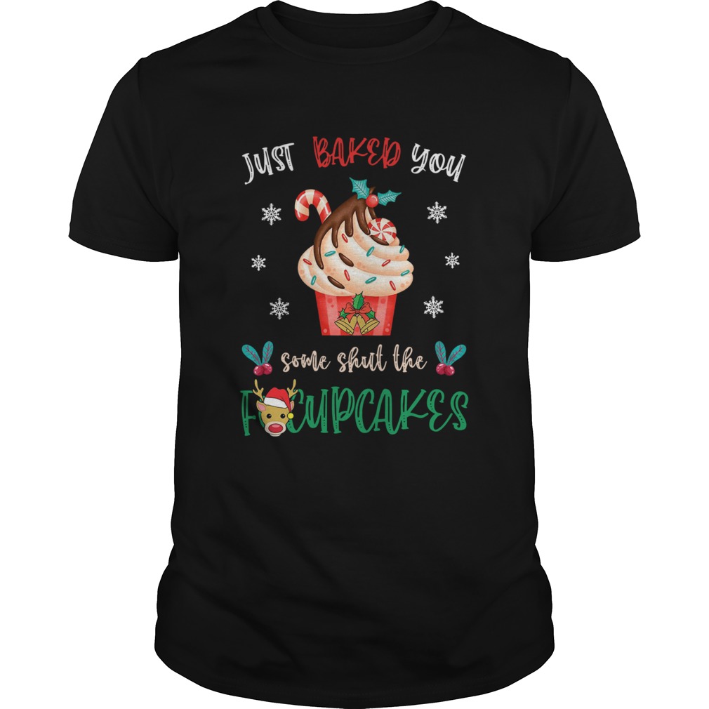 Just Baked You Some Shut The Fucupcakes Reindeer Merry Christmas shirt