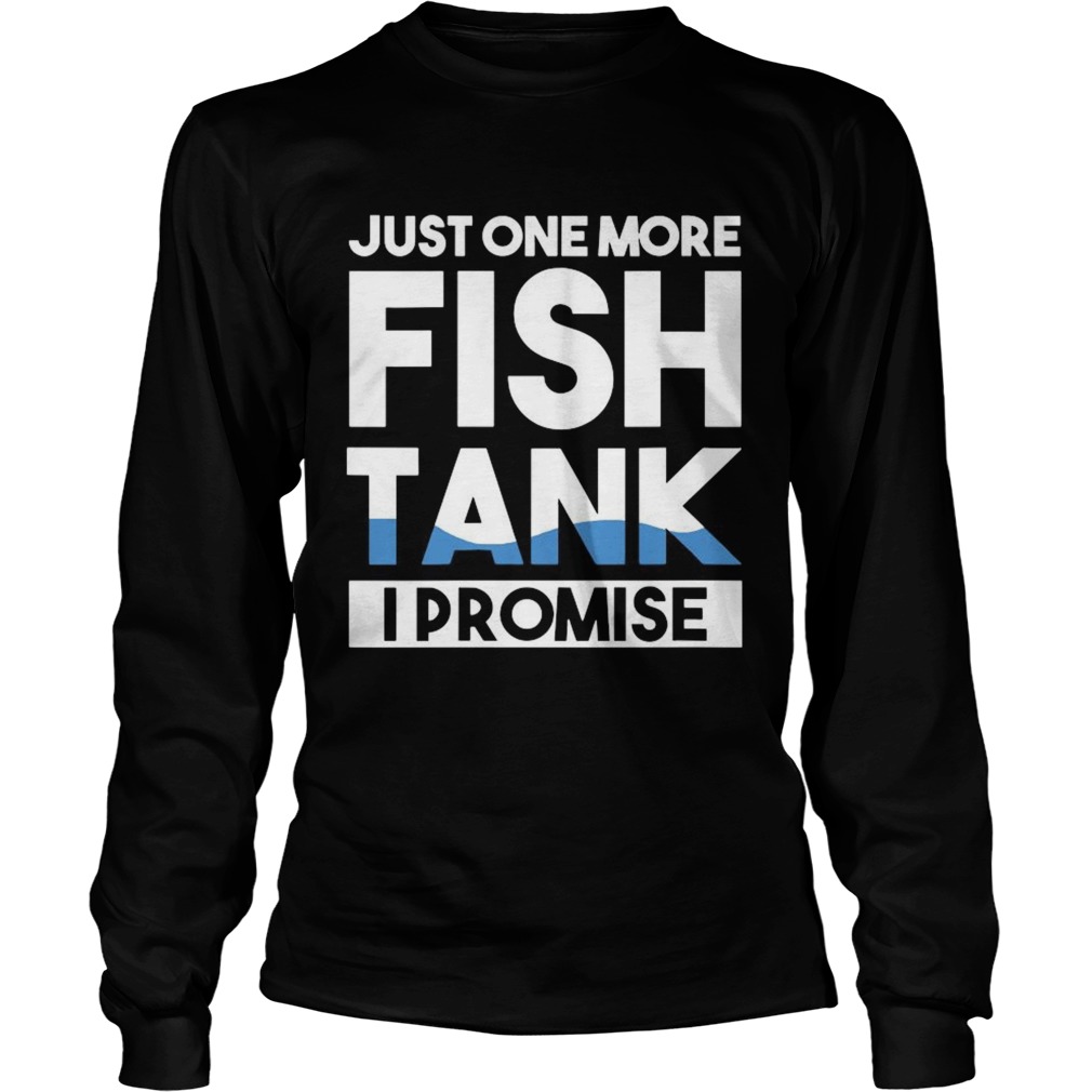 Just One More Fish Tank I Promise Aquarium  Long Sleeve